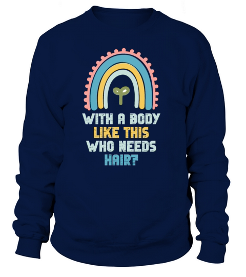 With A Body Like This Who Needs Hair Sweatshirt Unisex