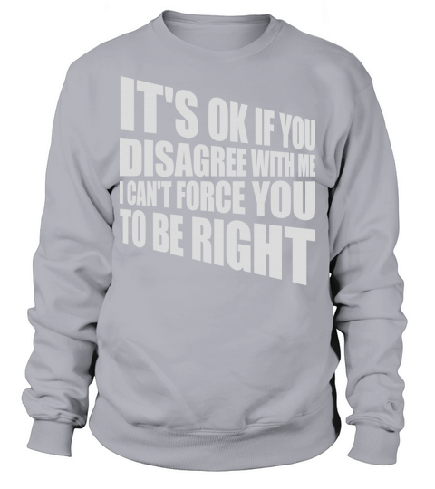 you disagree with me Sweatshirt Unisex