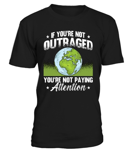 Climate Change If Youre Not Outraged Environment T-Shirt Unisex
