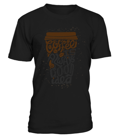 Coffee always is a good idea T-Shirt Unisex