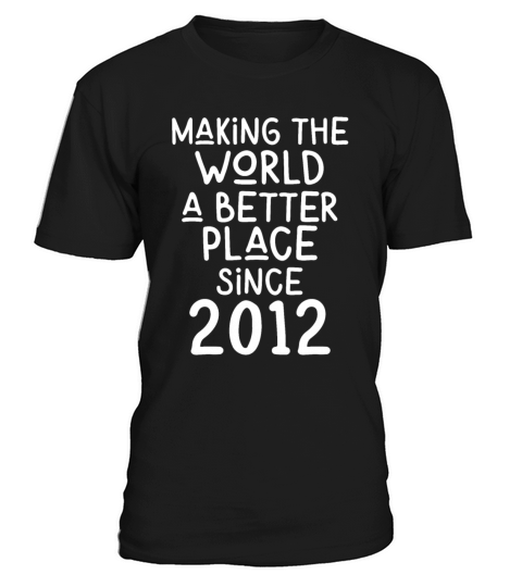 Making the World a better place since 2012 T-Shirt Unisex