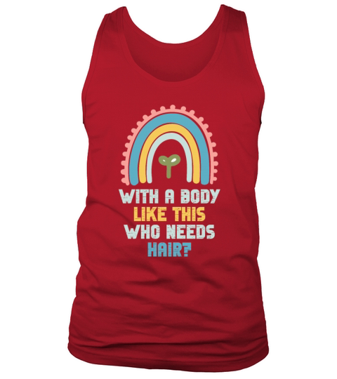 With A Body Like This Who Needs Hair Tank Top Unisex