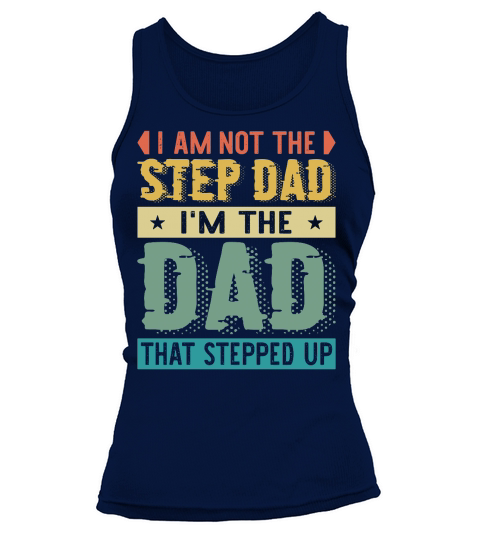 I Am Not The Step Dad Im The Dad That Stepped Up Tank top Woman