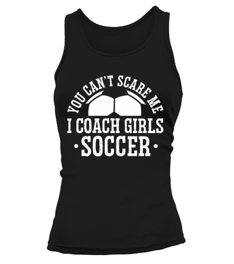 Mens Funny Soccer Coach - You Dont Scare Me I Tank top Woman