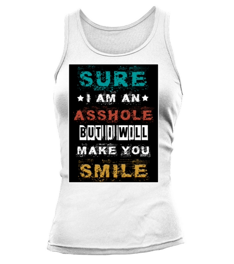 SURE IAM AN ASSHOLE BUT I WILL MAKE YOU SMILE Tank top Woman