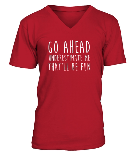 Go Ahead Underestimate Me That ll Be Fun TShirt V-Neck T-shirt