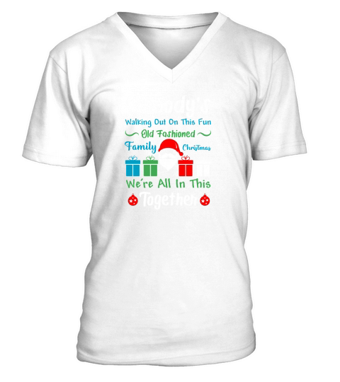 Nobodys Walking Out On This Fun old Fashioned Family Christmas Were All In This Together V-Neck T-shirt