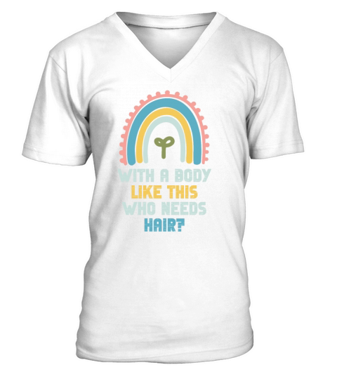 With A Body Like This Who Needs Hair V-Neck T-shirt