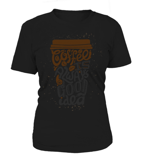 Coffee always is a good idea Women's T-Shirt