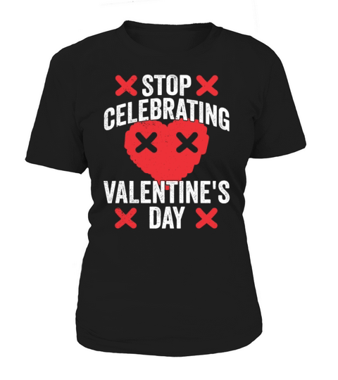 Stop Celebrating Valentines Day Anti Valentines Women's T-Shirt