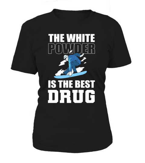 The White Powder Is The Best Drug Snowboarding Women's T-Shirt