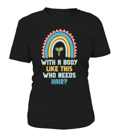 With A Body Like This Who Needs Hair Women's T-Shirt