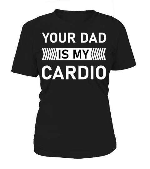 Your Dad Is My Cardio Shirts Fathers Women's T-Shirt