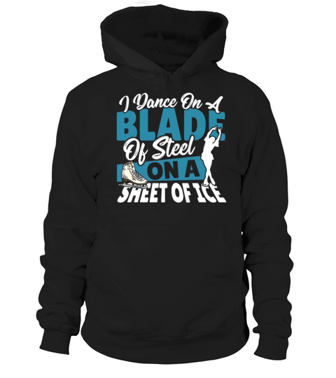 I Dance On A Blade Of Steel On A Sheet Of Ice Hoodie Unisex