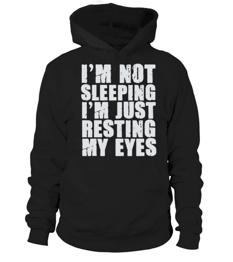 Im Not Sleeping Im Just Resting My Eyes Hoodie Unisex