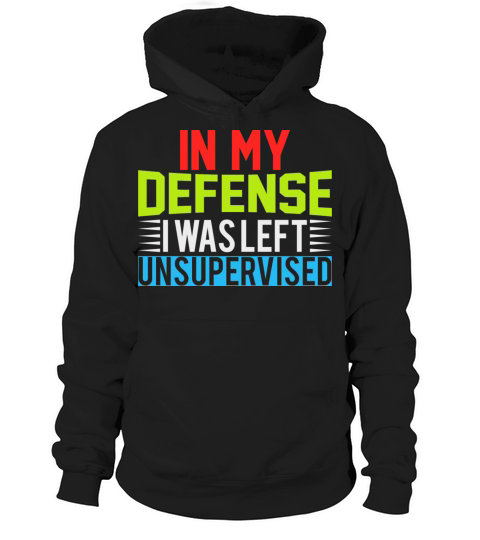 In My Defense I Was Left Unsupervised Hoodie Unisex