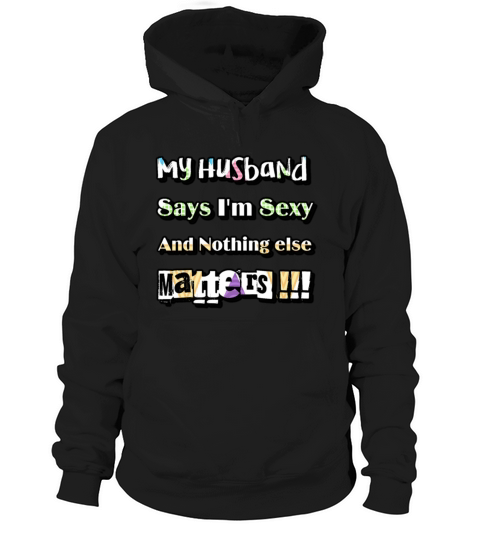 My Husband Says Im Sexy And Nothing Else Matters Hoodie Unisex