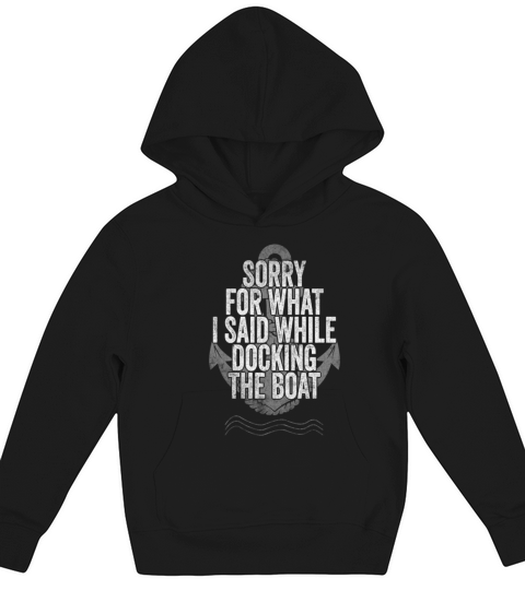 Sorry For What I Said While Docking The Boat Kids Hoodie