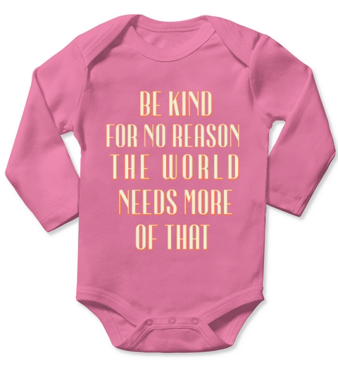 be kind for no reason the world needs more of that Long Sleeve Baby One-Piece