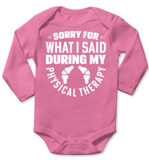Sorry For What I Said During My Physical Therapy Long Sleeve Baby One-Piece