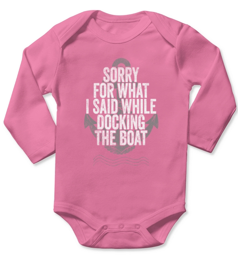Sorry For What I Said While Docking The Boat Long Sleeve Baby One-Piece