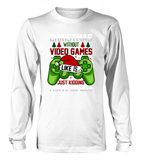christmas without video games is like just kidding i have no idea christmas Long sleeved Unisex