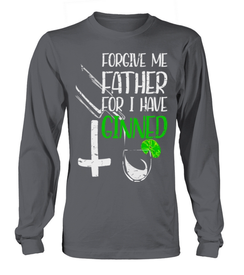 Forgive Me Father For I Have Ginned Long sleeved Unisex
