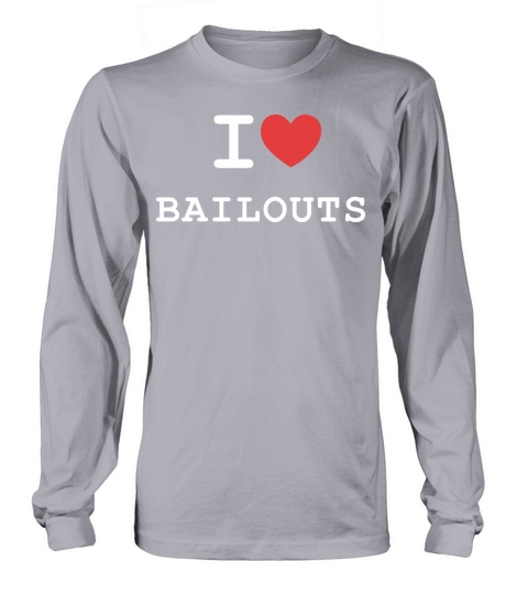 I Love Bailouts Apparel Long sleeved Unisex