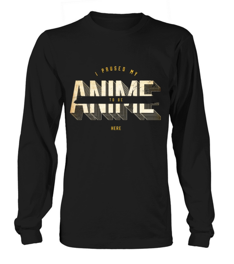 I Paused My Anime To Be Here Otaku Manga Long sleeved Unisex