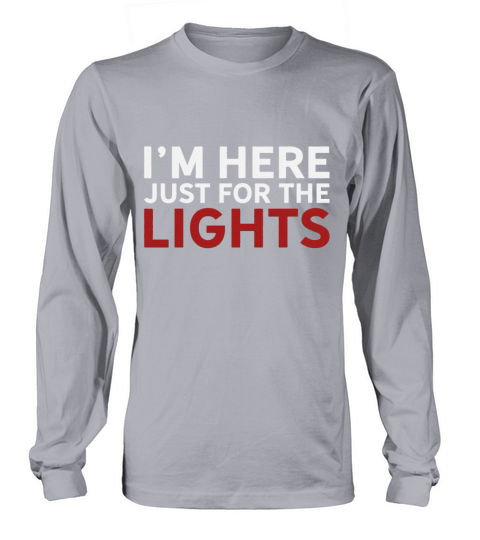 Just here for the lights Stage Lighting Technician Long sleeved Unisex