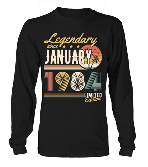 Legendary Since January 1984 Limited Edition Long sleeved Unisex