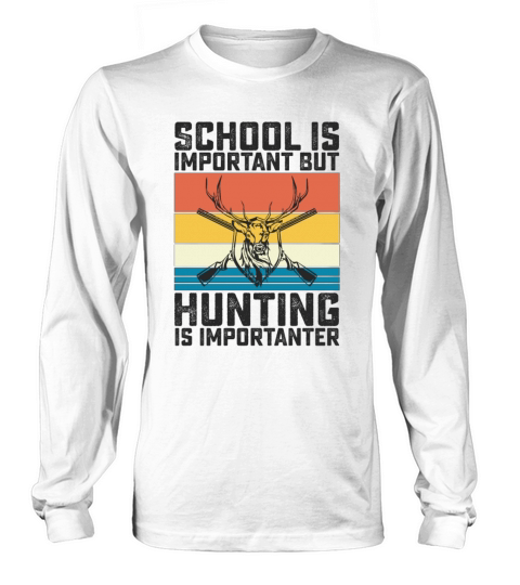 School Is Important But Hunting Is Importanter Long sleeved Unisex