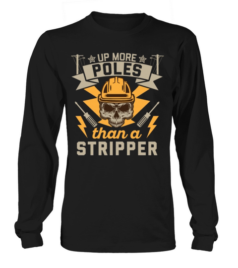 Up More Poles Than A Stripper Funny Power Lineman Long sleeved Unisex