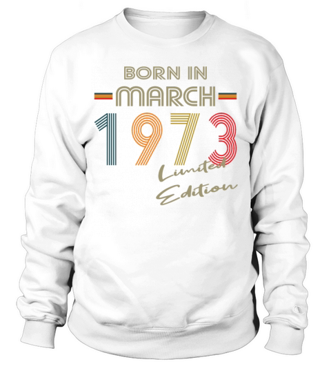 50th birthday born in march 1973 limited edition Sweatshirt Unisex