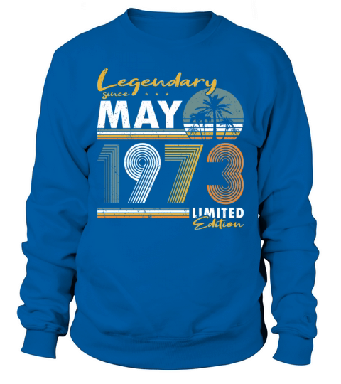 50th birthday legendary since vintage may 1973 Sweatshirt Unisex