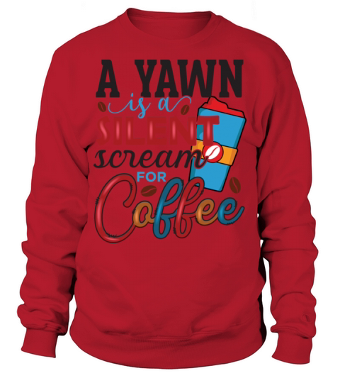 A yawn is a silent scream for Coffee lover Sweatshirt Unisex