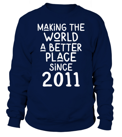 Making the World a better place since 2011 Sweatshirt Unisex
