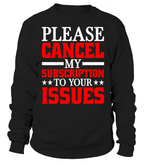 Please Cancel My Subscription To Your Issues 8 Sweatshirt Unisex