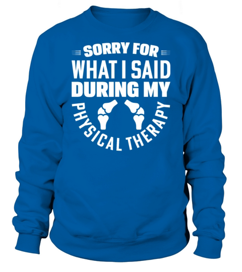 Sorry For What I Said During My Physical Therapy Sweatshirt Unisex