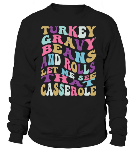 Turkey gravy beans rolls let me see that casserole Sweatshirt Unisex