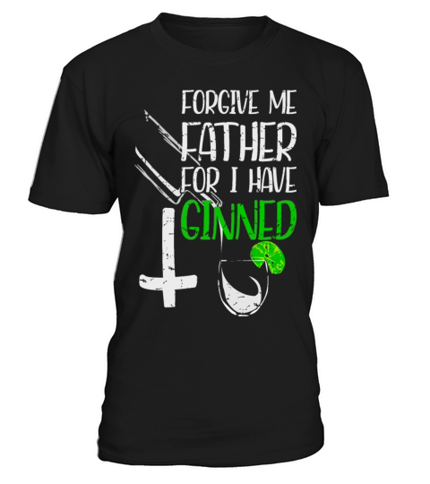 Forgive Me Father For I Have Ginned T-Shirt Unisex