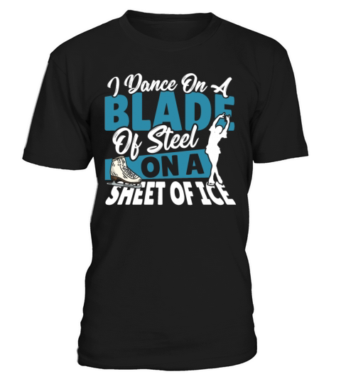 I Dance On A Blade Of Steel On A Sheet Of Ice T-Shirt Unisex