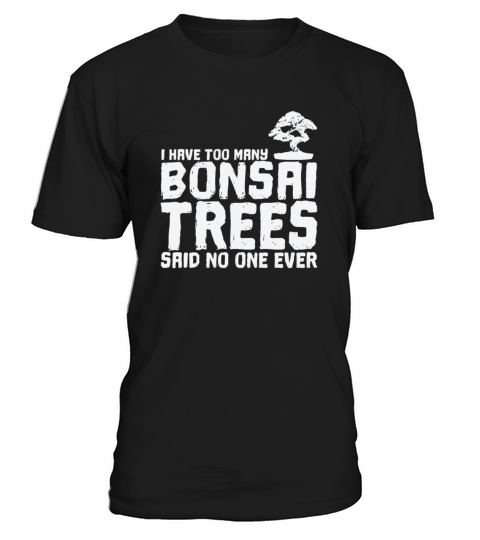I Have too Many Bonsai Trees Said No One Ever T-Shirt Unisex