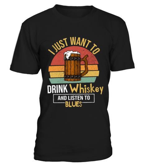 I Just Want To Drink Whiskey And Listen To Blues T-Shirt Unisex