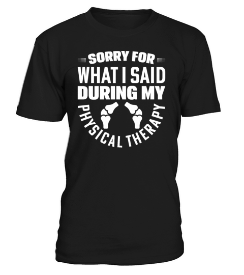 Sorry For What I Said During My Physical Therapy T-Shirt Unisex