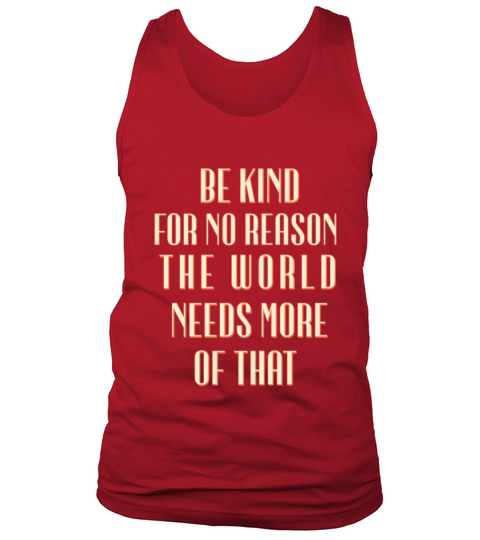 be kind for no reason the world needs more of that Tank Top Unisex