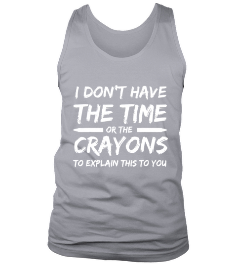 I Dont Have The Time Or The Crayons Funny Sarcasm Tank Top Unisex