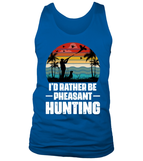 Id Rather Be Pheasant Hunting Funny Bird Hunter Tank Top Unisex