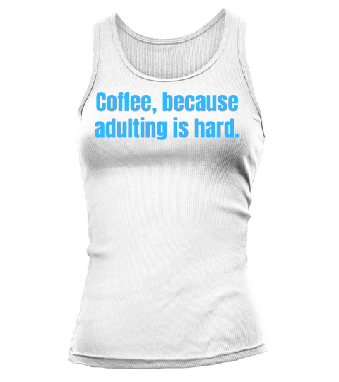 Coffee Because Adulting Is Hard - Funny Quotes Tank top Woman