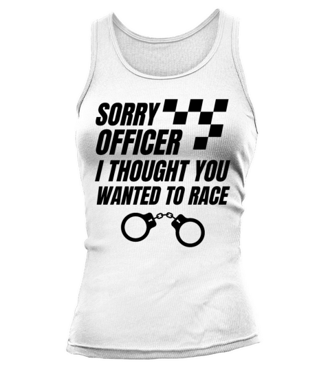 Sorry Officer I Thought You Wanted To Race Tank top Woman